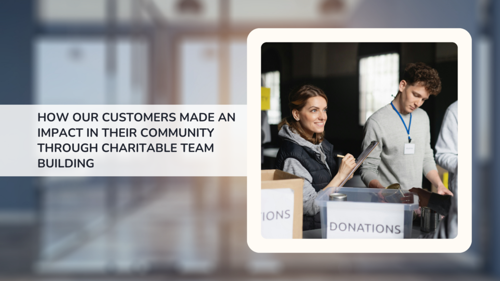 How Our Customers Made an Impact in Their Community Through Charitable Team Building