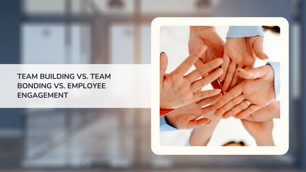 Team Building vs Team Bonding vs Employee Engagement